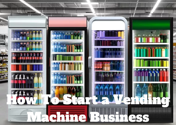 How To Start a Vending Machine Business Techvtimes